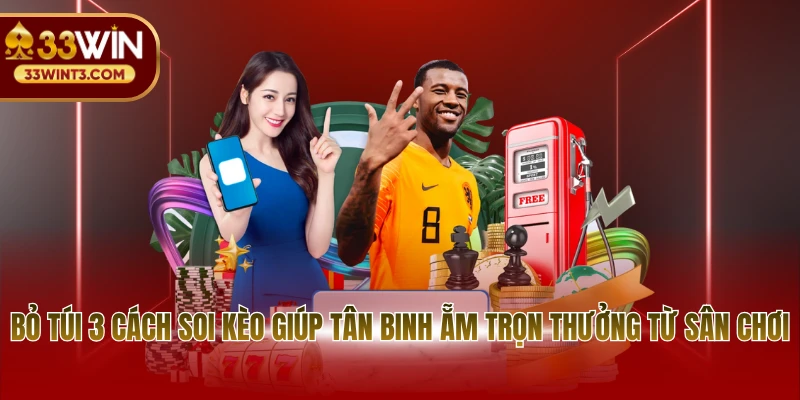 Bỏ túi 3 cách soi kèo giúp tân binh ẵm trọn thưởng từ sân chơi