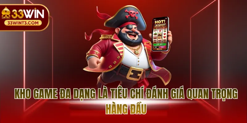 Kho game đa dạng là tiêu chí đánh giá quan trọng hàng đầu